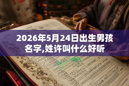 2026年5月24日出生男孩名字,姓许叫什么好听