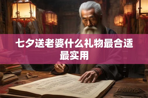 七夕送老婆什么礼物最合适最实用