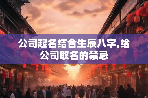 公司起名结合生辰八字,给公司取名的禁忌