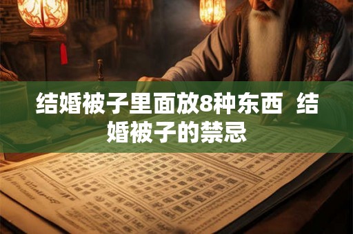 结婚被子里面放8种东西  结婚被子的禁忌