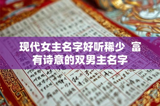 现代女主名字好听稀少  富有诗意的双男主名字