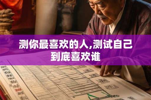 测你最喜欢的人,测试自己到底喜欢谁