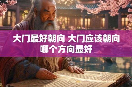 大门最好朝向 大门应该朝向哪个方向最好