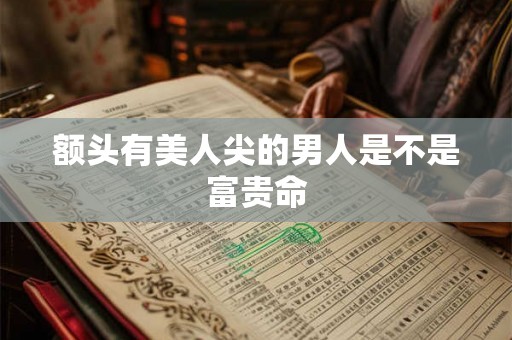 额头有美人尖的男人是不是富贵命