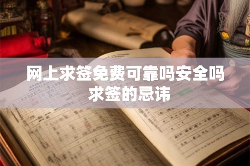 网上求签免费可靠吗安全吗  求签的忌讳