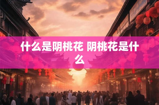 什么是阴桃花 阴桃花是什么