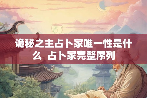诡秘之主占卜家唯一性是什么  占卜家完整序列