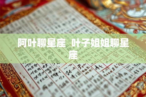 阿叶聊星座  叶子姐姐聊星座