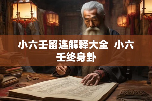 小六壬留连解释大全  小六壬终身卦