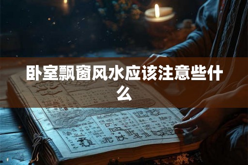 卧室飘窗风水应该注意些什么
