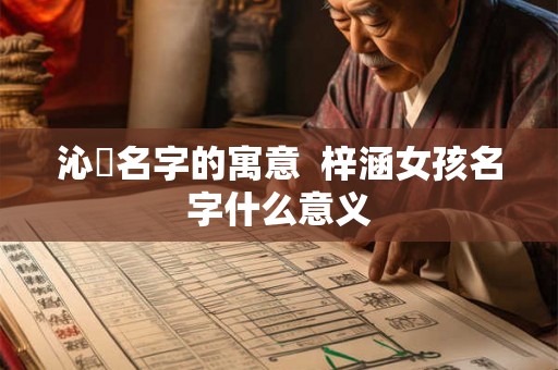 沁玥名字的寓意  梓涵女孩名字什么意义