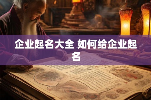 企业起名大全 如何给企业起名