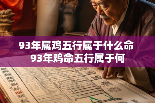93年属鸡五行属于什么命 93年鸡命五行属于何