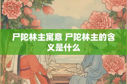 尸陀林主寓意 尸陀林主的含义是什么