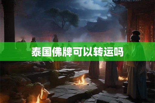 泰国佛牌可以转运吗