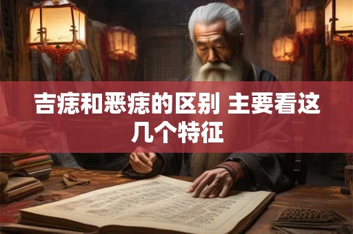 吉痣和恶痣的区别 主要看这几个特征