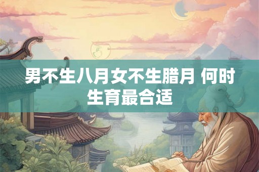 男不生八月女不生腊月 何时生育最合适