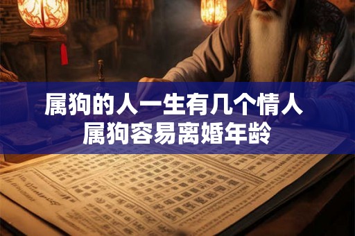 属狗的人一生有几个情人 属狗容易离婚年龄