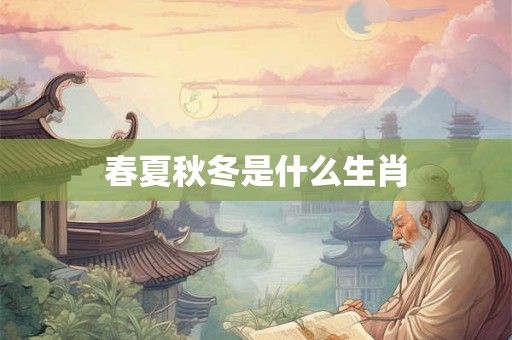 春夏秋冬是什么生肖