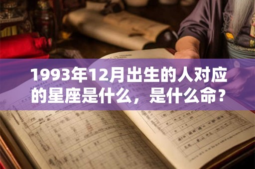 1993年12月出生的人对应的星座是什么，是什么命？