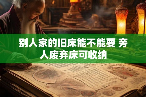 别人家的旧床能不能要 旁人废弃床可收纳