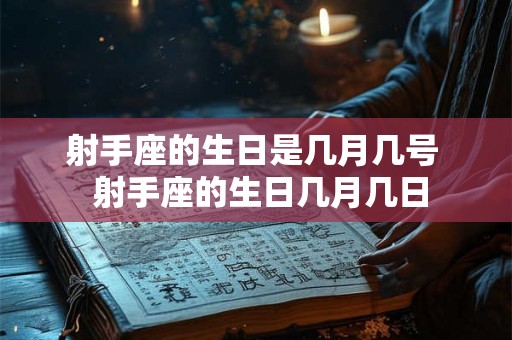 射手座的生日是几月几号  射手座的生日几月几日
