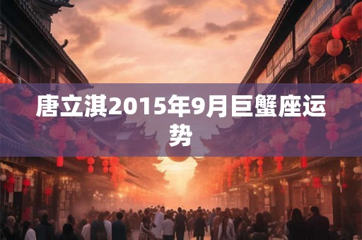 唐立淇2015年9月巨蟹座运势