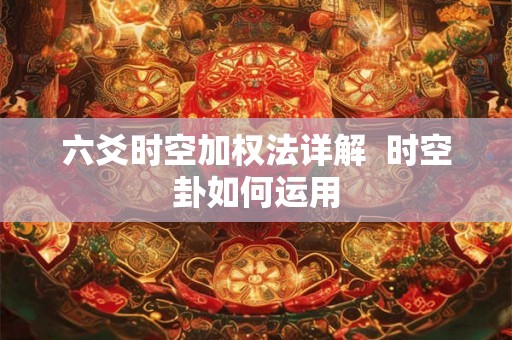 六爻时空加权法详解  时空卦如何运用