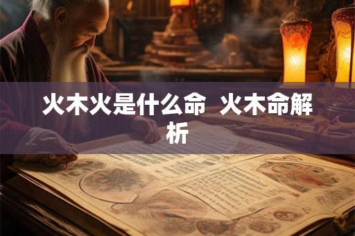 火木火是什么命  火木命解析