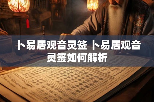 卜易居观音灵签 卜易居观音灵签如何解析
