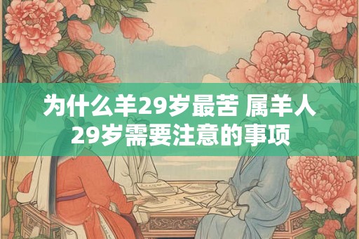 为什么羊29岁最苦 属羊人29岁需要注意的事项