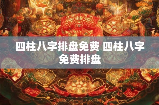 四柱八字排盘免费 四柱八字免费排盘