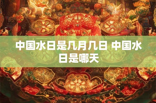 中国水日是几月几日 中国水日是哪天