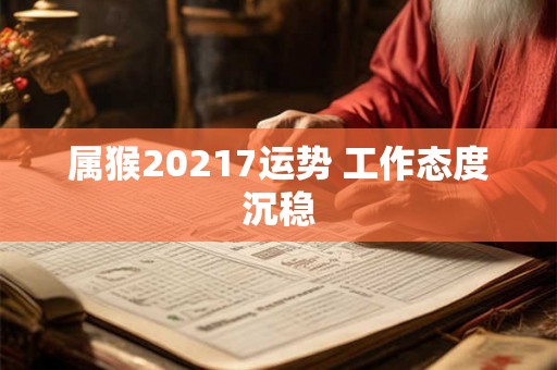 属猴20217运势 工作态度沉稳