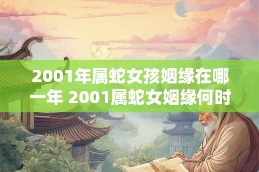 2001年属蛇女孩姻缘在哪一年 2001属蛇女姻缘何时
