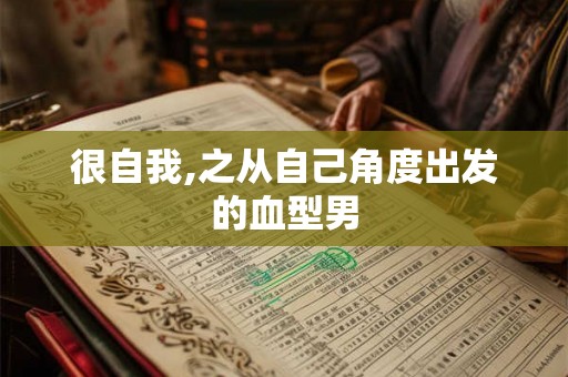 很自我,之从自己角度出发的血型男