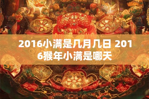 2016小满是几月几日 2016猴年小满是哪天
