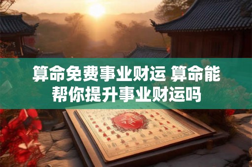 算命免费事业财运 算命能帮你提升事业财运吗