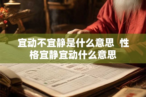 宜动不宜静是什么意思 性格宜静宜动什么意思 宜动不宜静是什么意思 性格宜静宜动什么意思