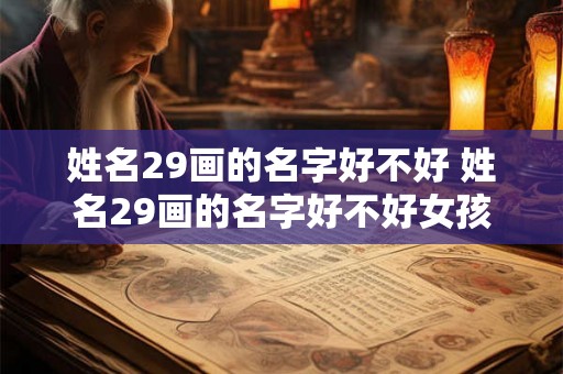 姓名29画的名字好不好 姓名29画的名字好不好女孩