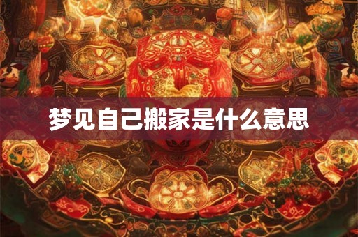 梦见自己搬家是什么意思