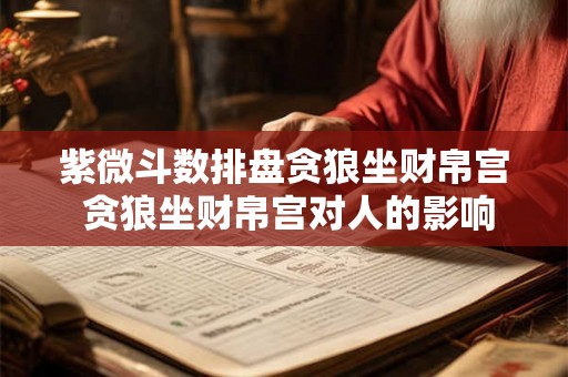 紫微斗数排盘贪狼坐财帛宫 贪狼坐财帛宫对人的影响