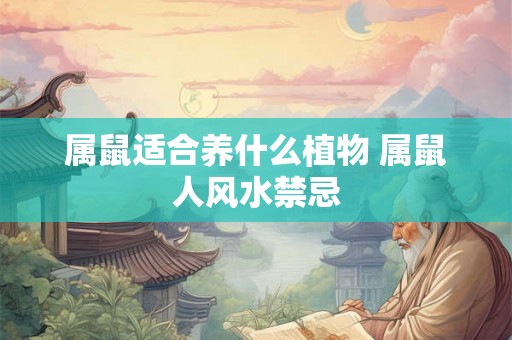 属鼠适合养什么植物 属鼠人风水禁忌