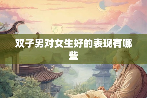 双子男对女生好的表现有哪些