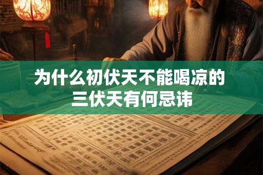 为什么初伏天不能喝凉的 三伏天有何忌讳