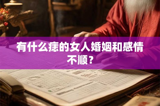 有什么痣的女人婚姻和感情不顺？