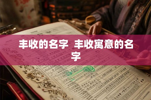 丰收的名字  丰收寓意的名字