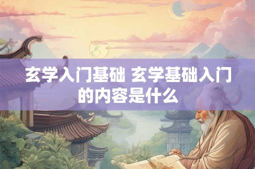 玄学入门基础 玄学基础入门的内容是什么