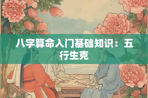 八字算命入门基础知识：五行生克