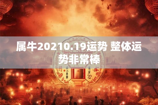属牛20210.19运势 整体运势非常棒